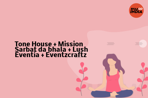 Cover Image of Event organiser - Tone House + Mission Sarbat da bhala + Lush Eventia + Eventzcraftz | Bhaago India